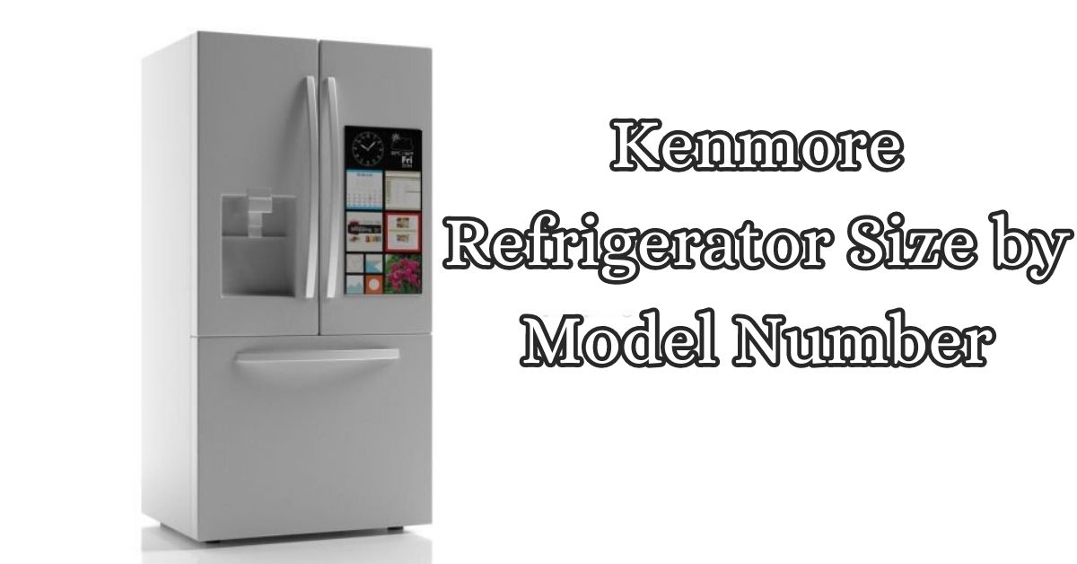 How to Find Kenmore Refrigerator Size by Model Number [2024]