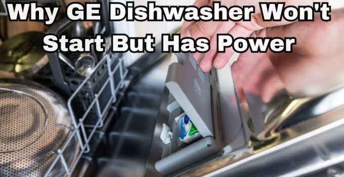 4 Reasons Why GE Dishwasher Won't Start But Has Power